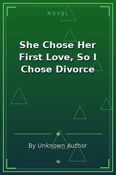 She Chose Her First Love, So I Chose Divorce